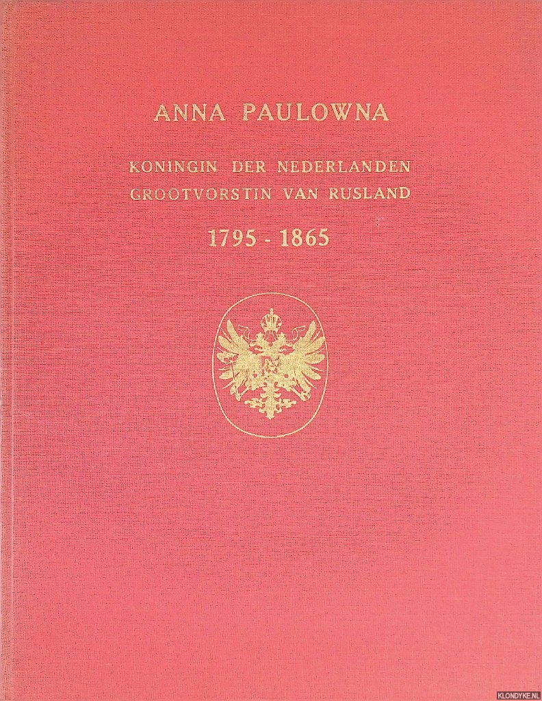 Europese Bibliotheek - Anna Paulowna: koningin der Nederlanden, grootvorstin van Rusland 1795-1865: gedenkuitgave naar aanleiding van de 100ste sterfdag van Anna Paulowna op 1 maart 1865