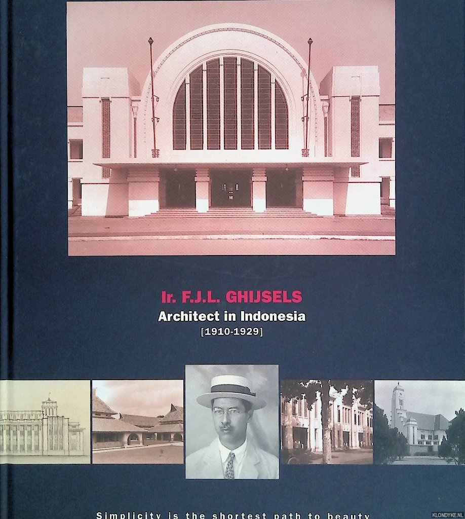 Akihary, drs. H. - and others - Ir. F.J.L. Ghijsels architect in Indonesia 1909-1929: Simplicity in the shortest path to beauty
