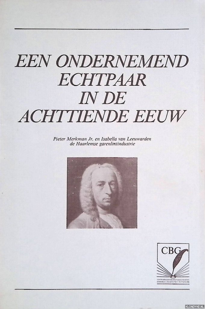 Vogel, J. - Een ondernemend echtpaar in de achttiende eeuw: Pieter Merkman Jr. en Isabella van Leeuwarden; de Haarlemse garenlintindustrie