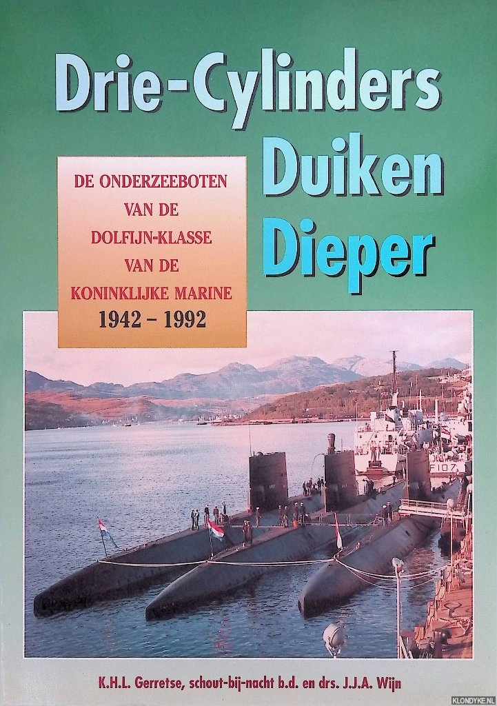Gerretse, K.H.L. & J.J.A. Wijn - Drie-cylinders duiken dieper: de onderzeeboten van de dolfijn-klasse van de Koninklijke Marine