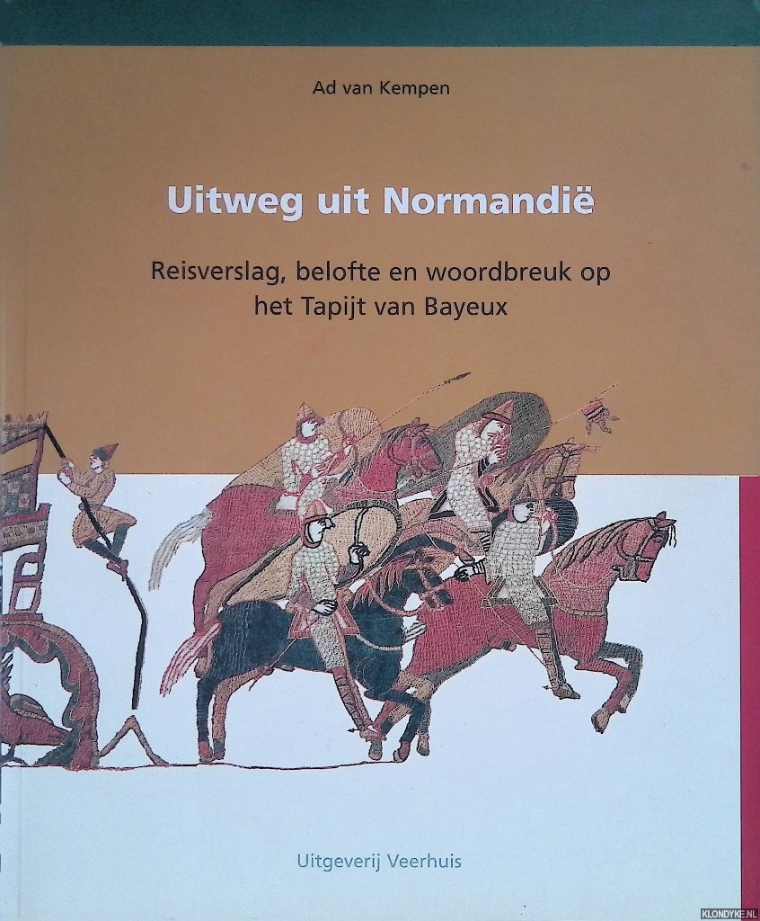 Kempen, Ad van - Uitweg uit Normandi: reisverslag, belofte en woordbreuk op het Tapijt van Bayeux