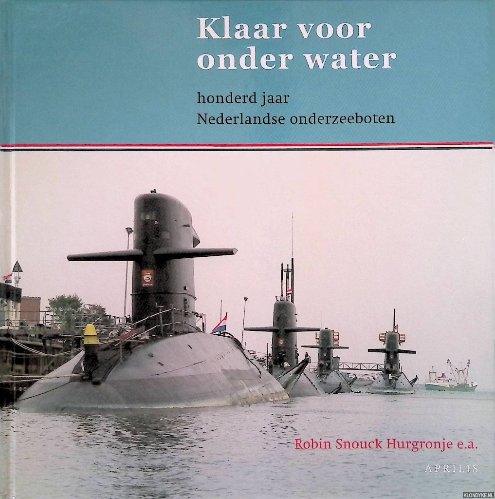 Lemmers, Alan & Robin A. Snouck Hurgronje - en anderen - Klaar voor onder water: honderd jaar Nederlandse onderzeeboten