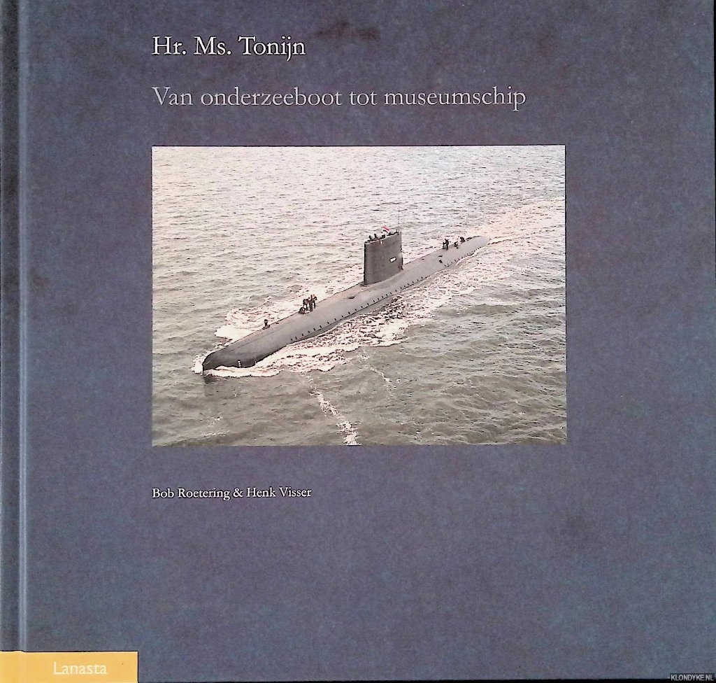 Roetering, Bob & Henk Visser - Hr. Ms. Tonijn: van onderzeeboot tot museumschip