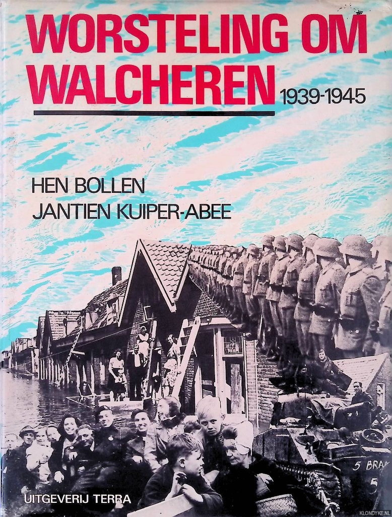 Bollen, Hen & Jantien Kuiper-Abee - Worsteling om Walcheren 1939-1945