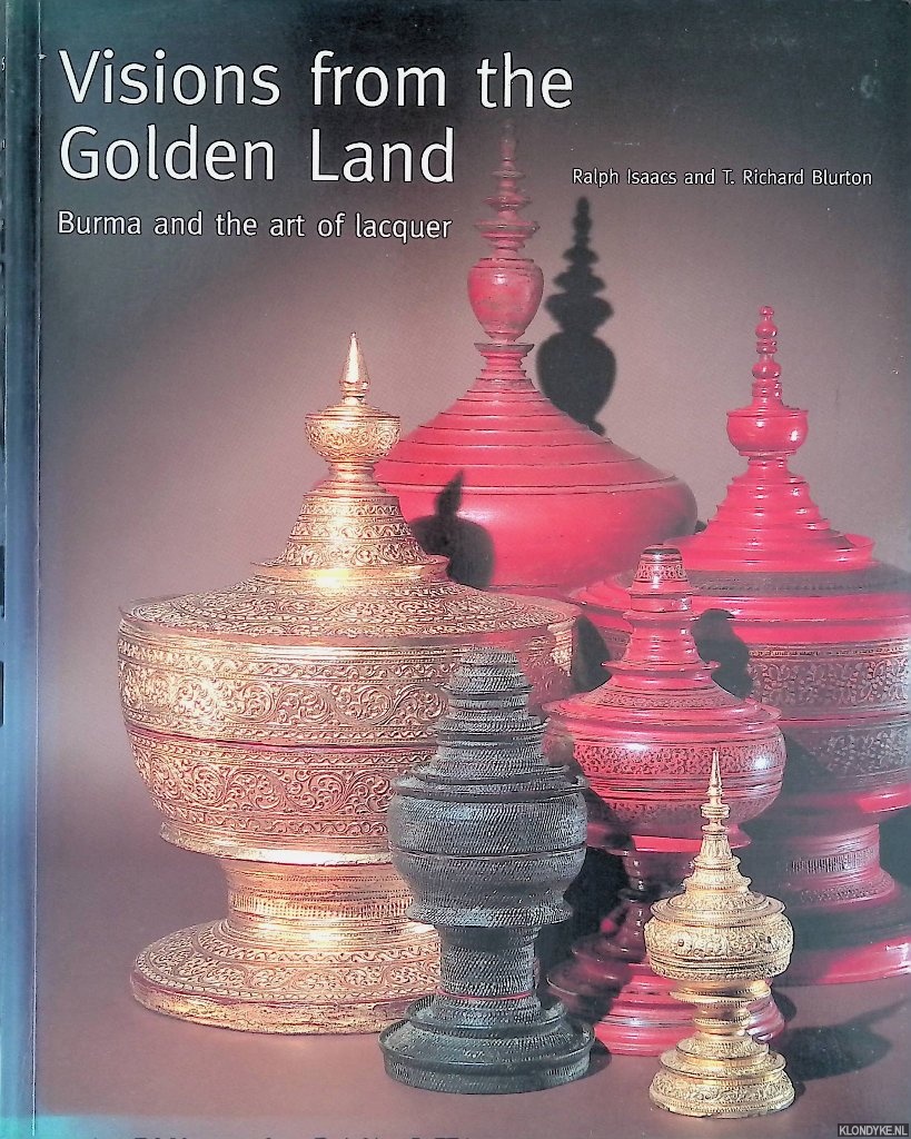 Isaacs, Ralph & T. Richard Blurton - Visions from the Golden Land: Burma and the Art of Lacquer