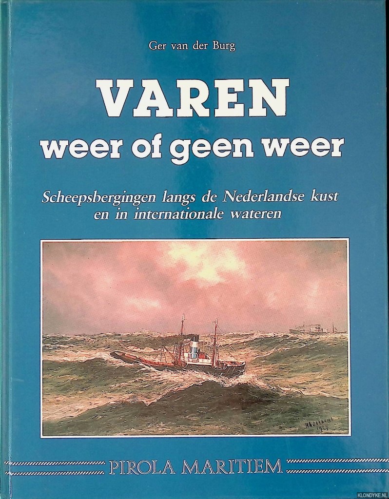 Burg, Ger van der - Varen: weer of geen weer: scheepsbergingen langs de Nederlandse kust en in internationale wateren, alsmede enkele grote sleepreizen