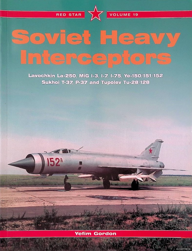 Gordon, Yefim - Soviet Heavy Interceptors: Lavochkin La-250, MiG I-3, I-7, I-75, Ye-150/151/152, Sukhoi T-37, P-37 and Tupolev Tu-28/128