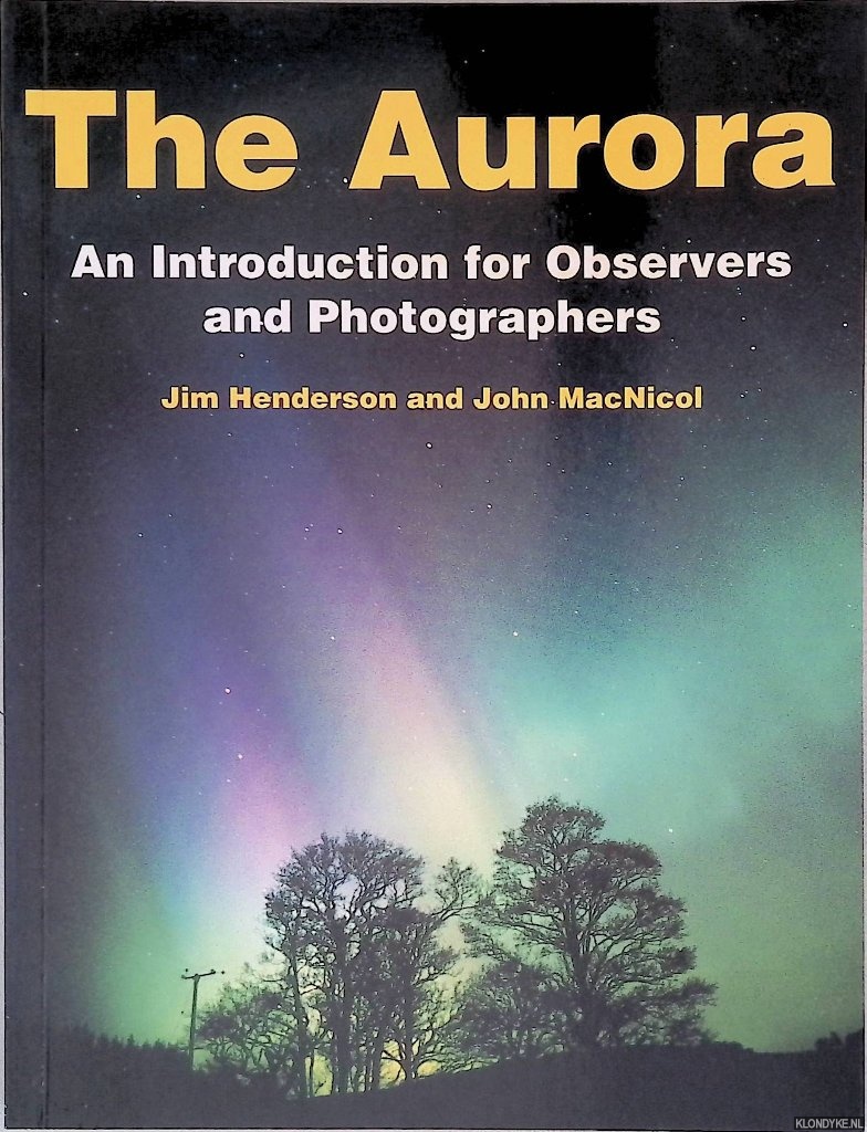 Henderson, Jim & John MacNicol - The Aurora: An Introduction for Observers and Photographers