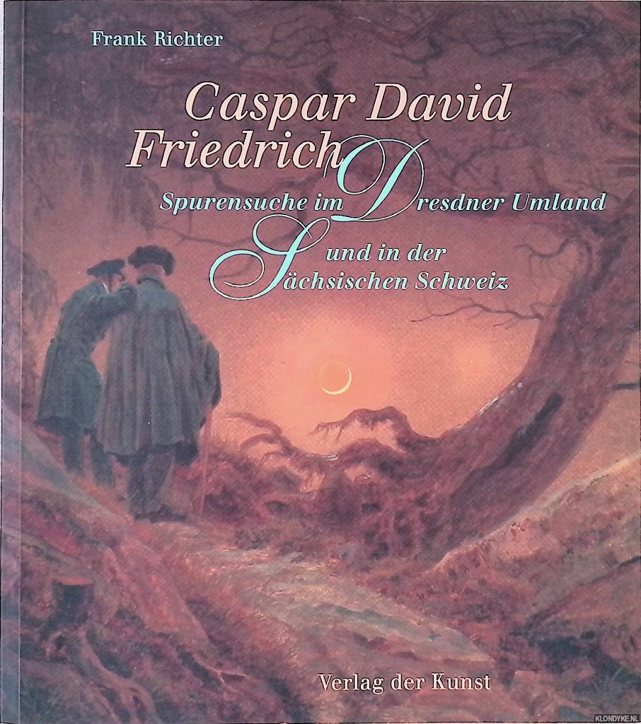 Richter, Frank - Caspar David Friedrich: Spurensuche im Dresdner Umland und in der Schsischen Schweiz