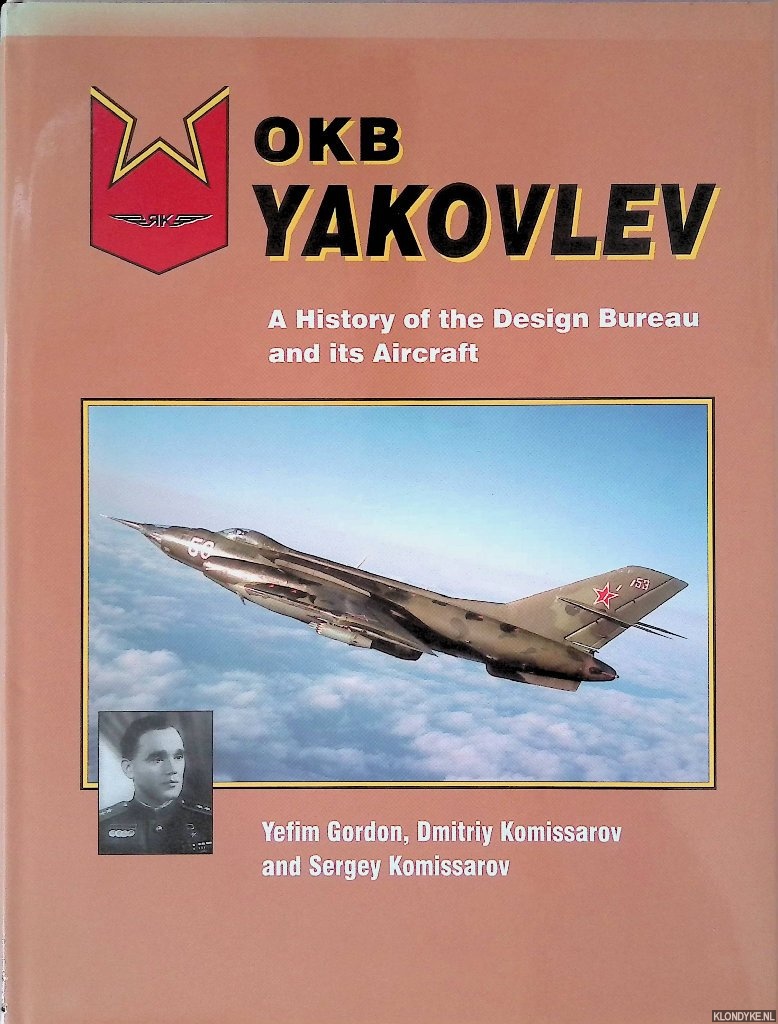 Gordon, Yefim & Dmitriy Komissarov & Sergey Komissarov - OKB Yakovlev: A History of the Design Bureau and Its Aircraft