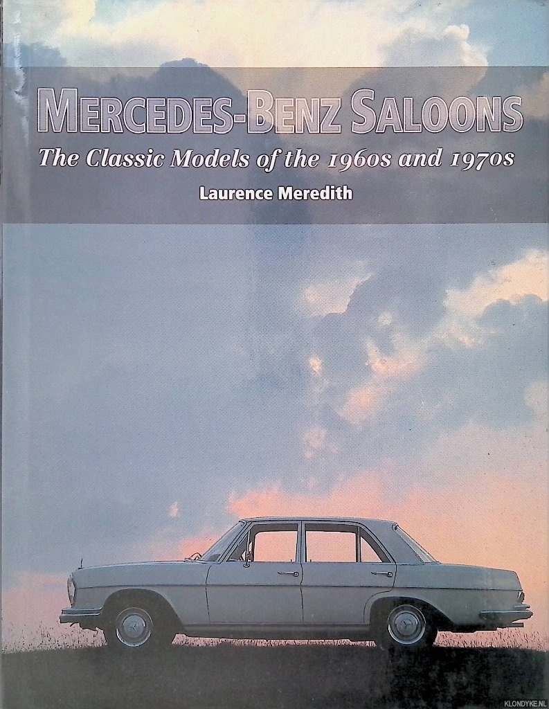 Meredith, Laurence - Mercedes Benz Saloons: The Classic Models of the 1960s and 1970s