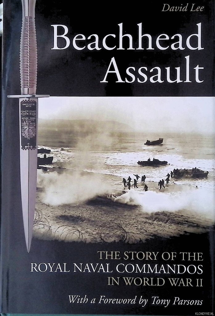 Lee, David & Tony Parsons (foreword) - Beachhead Assault: the Story of the Royal Naval Commandos in World War II