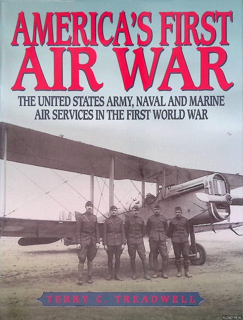 Treadwell, Terry C. - Americas First Air War: The United States Army, Naval and Marine Air Services in the First World War