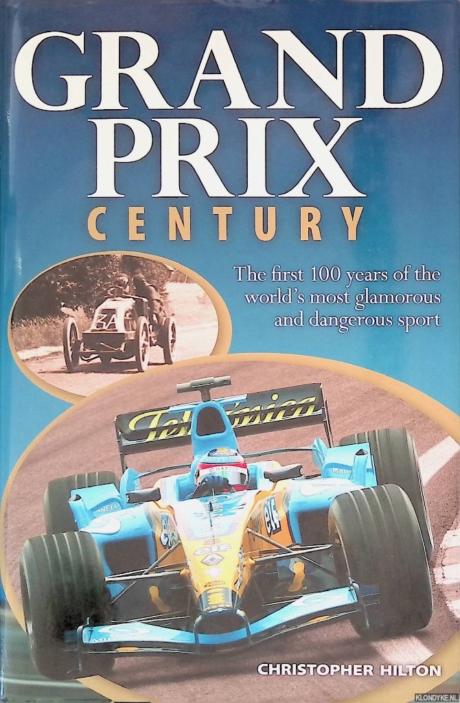 Hilton, Christopher - Grand Prix Century: The First 100 Years of the World's Most Glamorous and Dangerous Sport