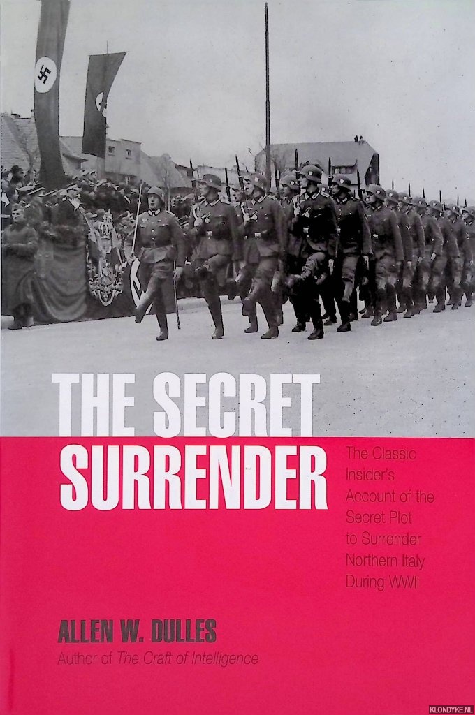 Dulles, Allen W. - The Secret Surrender: The Classic Insider's Account of the Secret Plot to Surrender Northern Italy During WWII
