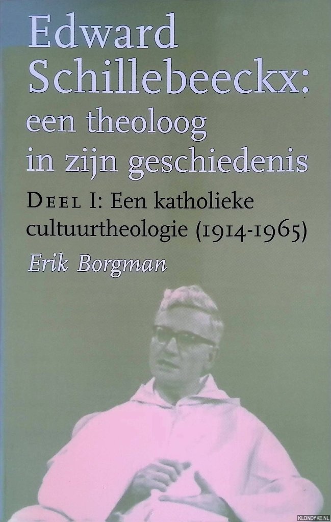 Borgman, Erik - Edward Schillebeeckx: Een theoloog in zijn geschiedenis: Deel I: Een katholieke cultuurtheologie (1914-1965)