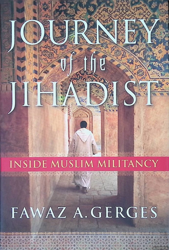 Gerges, Fawaz A. - Journey of the Jihadist. Inside muslim militancy
